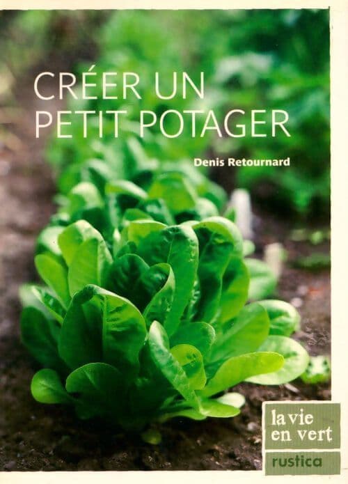 Créer un petit potager - Denis Retournard