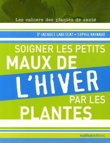 Soigner les petits maux de l'hiver par les plantes - Jacques Labescat